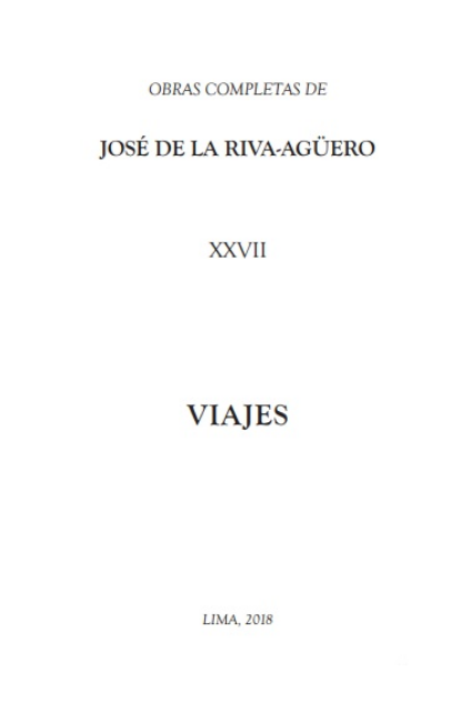 OBRAS COMPLETAS DE JOSÉ DE LA RIVA-AGÜERO XXVII: VIAJES