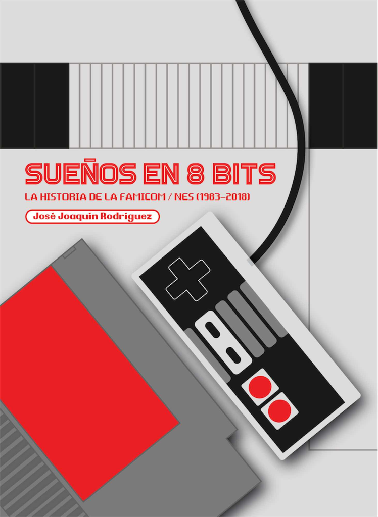 SUEÑOS EN 8 BITS: LA HISTORIA DE LA FAMICOM / NES (1983-2018)
