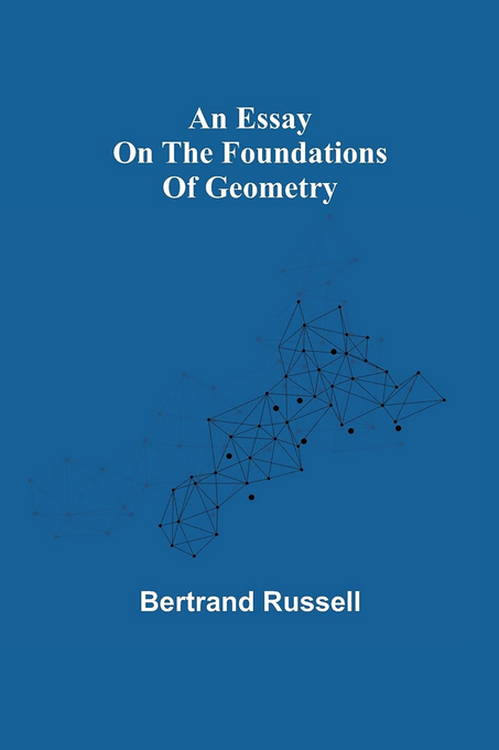 AN ESSAY ON THE FOUNDATIONS OF GEOMETRY