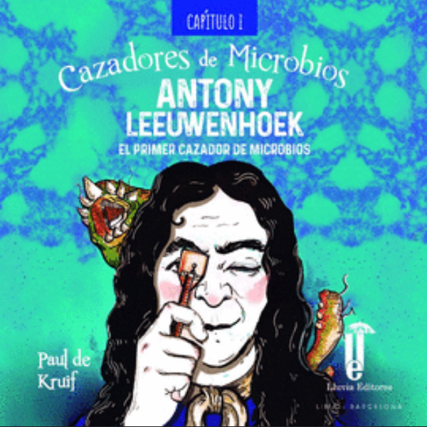 CAZADORES DE MICROBIOS 01: ANTONY LEEUWENHOEK