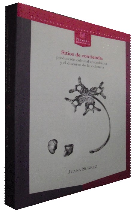 SITIOS DE CONTIENDA: PRODUCCIÓN CULTURAL COLOMBIANA Y EL DISCURSO DE LA VIOLENCIA