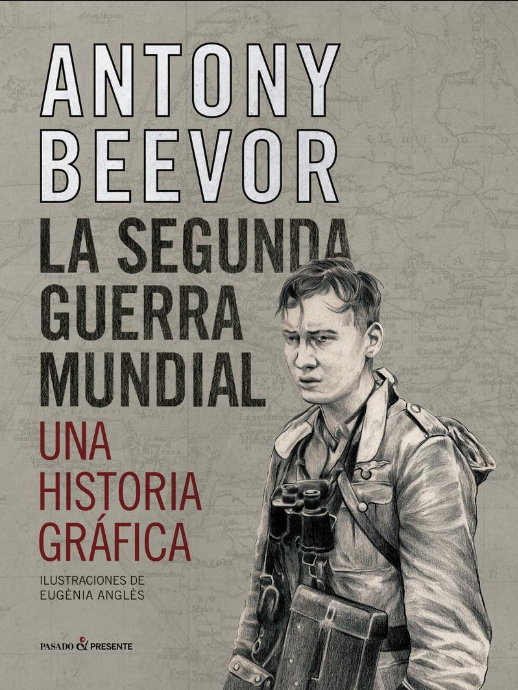LA SEGUNDA GUERRA MUNDIAL. Una historia gráfica