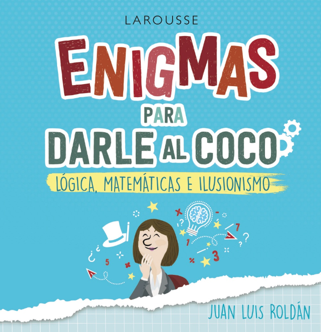ENIGMAS PARA DARLE AL COCO: Lógica, matemáticas e ilusionismo