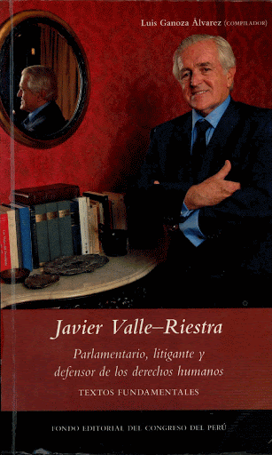 JAVIER VALLE-RIESTRA: PARLAMENTARIO, LITIGANTE Y DEFENSOR DE LOS DERECHOS HUMANOS