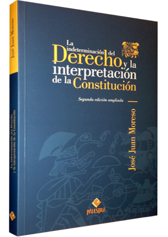 LA INDETERMINACIÓN DEL DERECHO Y LA INTERPRETACIÓN DE LA CONSTITUCIÓN
