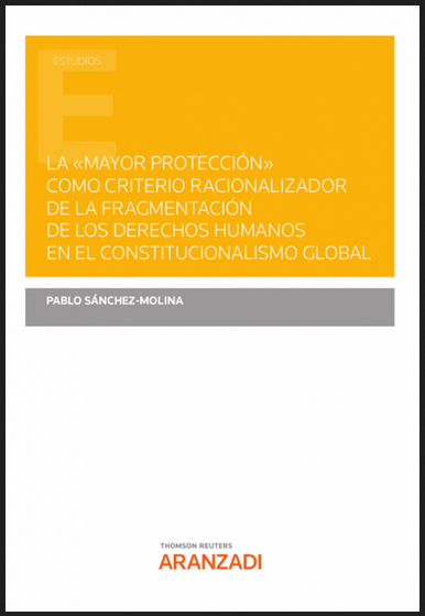 LA MAYOR PROTECCIÓN COMO CRITERIO RACIONALIZADOR DE LA FRAGMENTACIÓN DE LOS DERECHOS HUMANOS EN EL CONSTITUCIONALISMO GLOBAL