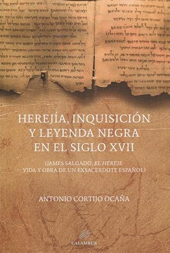 HEREJÍA, INQUISICIÓN Y LEYENDA NEGRA EN EL SIGLO XVII