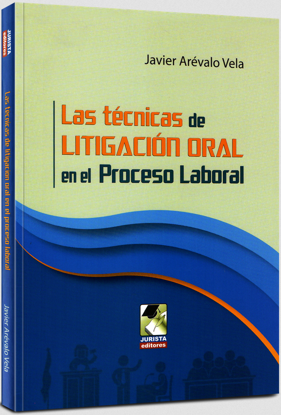 LAS TÉCNICAS DE LITIGACIÓN ORAL EN EL PROCESO LABORAL