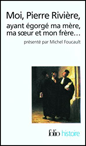 MOI, PIERRE RIVIERE, AYANT ÉGORGÉ MA MERE, MA SOEUR ET MON FRERE...
