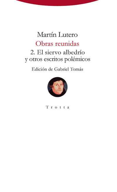 OBRAS REUNIDAS 2: El siervo albedrío y otros escritos polémicos
