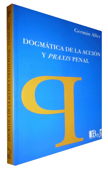 DOGMÁTICA DE LA ACCIÓN Y PRAXIS PENAL