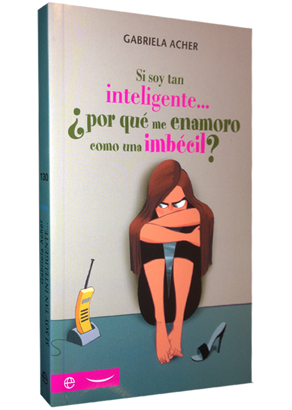 SI SOY TAN INTELIGENTE... ¿POR QUÉ ME ENAMORO COMO UNA IMBÉCIL?