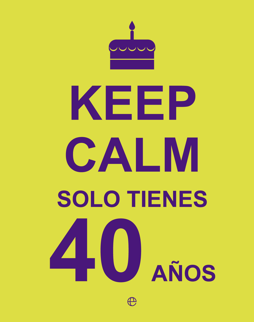 KEEP CALM SOLO TIENES 40 AÑ0S