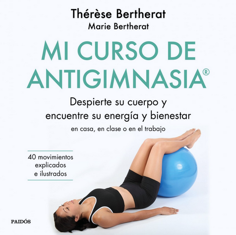 MI CURSO DE ANTIGIMNASIA®: DESPIERTE SU CUERPO Y ENCUENTRE SU ENERGÍA Y BIENESTAR