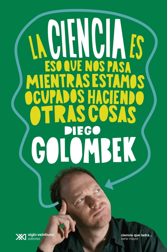 LA CIENCIA ES ESO QUE NOS PASA MIENTRAS ESTAMOS OCUPADOS HACIENDO OTRAS COSAS