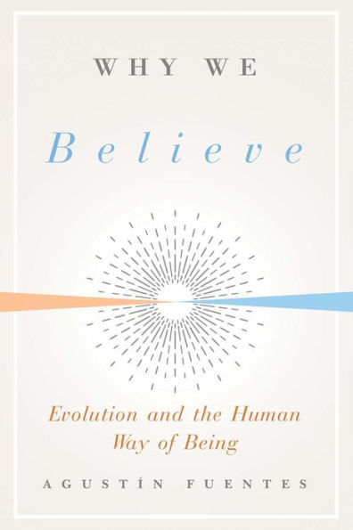 WHY WE BELIEVE: Evolution and the Human Way of Being