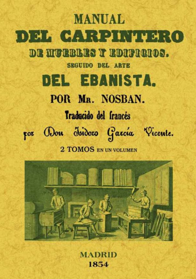 MANUAL DEL CARPINTERO DE MUEBLES Y EDIFICIOS. SEGUIDO DEL ARTE DEL EBANISTA