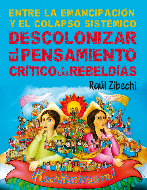 ENTRE LA EMANCIPACIÓN  Y EL COLAPSO SISTÉMICO: DESCOLONIZAR EL PENSAMIENTO CRÍTICO Y LAS REBELDÍAS