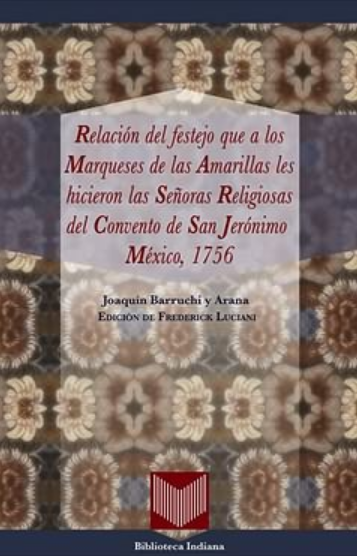 RELACIÓN DEL FESTEJO QUE A LOS MARQUESES DE LAS AMARILLAS LES HICIERON LAS SEÑORAS RELIGIOSAS DEL CONVENTO DE SAN JERÓNIMO
