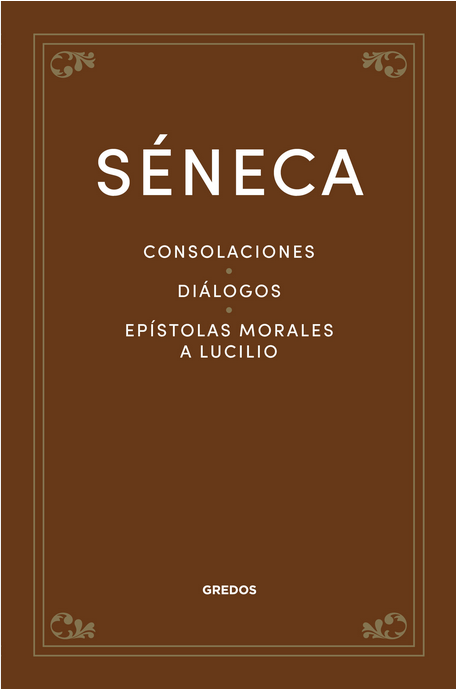 CONSOLACIONES - DIÁLOGOS - EPÍSTOLAS MORALES A LUCILIO