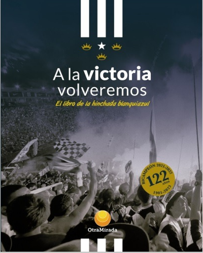 A LA VICTORIA VOLVEREMOS: El libro de la hinchada blanquiazul