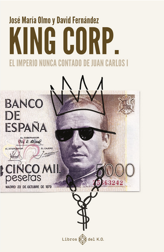 [9788419119308] KING CORP: El imperio nunca contado de Juan Carlos I