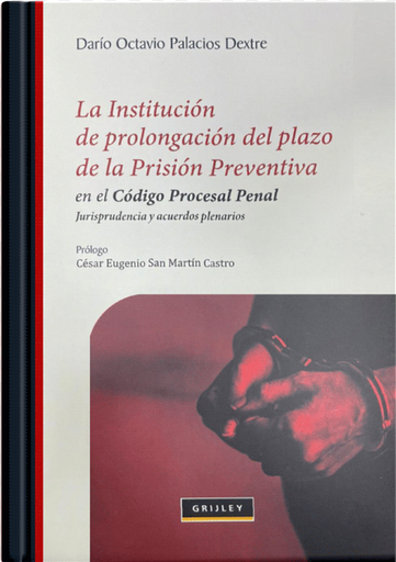 [9789972047329] LA INSTITUCIÓN DE PROLONGACIÓN DEL PLAZO DE LA PRISIÓN PREVENTIVA EN EL CÓDIGO PROCESAL PENAL