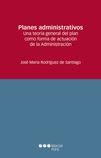 [9788413816371] PLANES ADMINISTRATIVOS: Una teoría general del plan como forma de actuación de la Administración