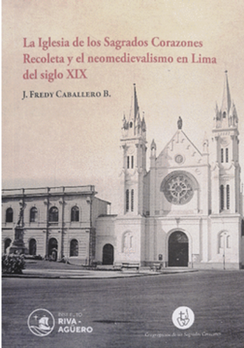[9786124496158] LA IGLESIA DE LOS SAGRADOS CORAZONES RECOLETA Y EL NEOMEDIEVALISMO EN LIMA DEL SIGLO XIX