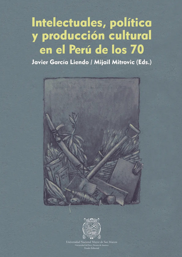 [9789972467417] INTELECTUALES, POLÍTICA Y PRODUCCIÓN CULTURAL EN EL PERÚ DE LOS 70