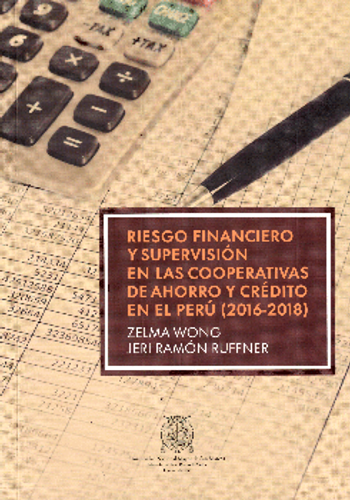 [9789972467387] RIESGO FINANCIERO Y SUPERVISIÓN EN LAS COOPERATIVAS DE AHORRO Y CRÉDITO EN EL PERÚ (2016-2018)