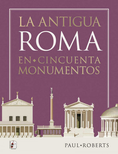 [9788412815801] LA ANTIGUA ROMA EN CINCUENTA MONUMENTOS