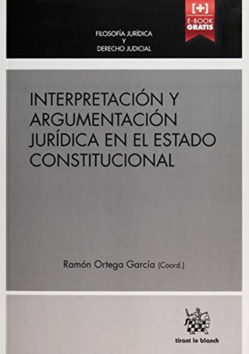 [9788490866726] INTERPRETACIÓN Y ARGUMENTACIÓN JURÍDICA EN EL ESTADO CONSTITUCIONAL