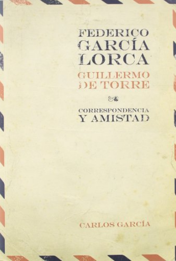 [9788484894353] CORRESPONDENCIA Y AMISTAD FEDERICO GARCÍA LORCA / GUILLERMO DE TORRE