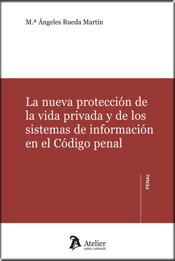[9788416652945] LA NUEVA PROTECCIÓN DE LA VIDA PRIVADA Y DE LOS SISTEMAS DE INFORMACIÓN EN EL CÓDIGO PENAL