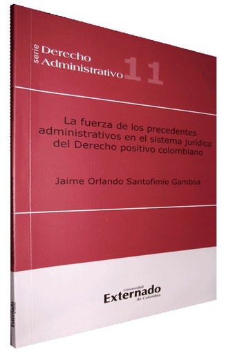 [9789587106206] LA FUERZA DE LOS PRECEDENTES ADMINISTRATIVOS EN EL SISTEMA JURÍDICO COLOMBIANO
