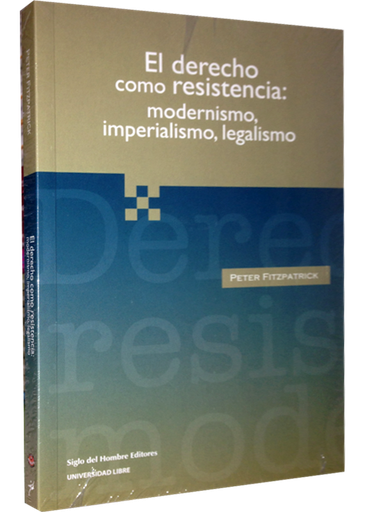 [9789586652001] EL DERECHO COMO RESISTENCIA: MODERNISMO, IMPERIALISMO, LEGALISMO