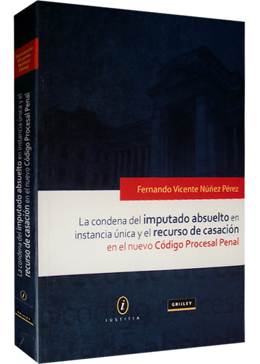 [9786124629327] LA CONDENA DEL IMPUTADO ABSUELTO EN LA INSTANCIA ÚNICA Y EL RECURSO DE CASACIÓN EN EL NUEVO CÓDIGO PROCESAL PENAL