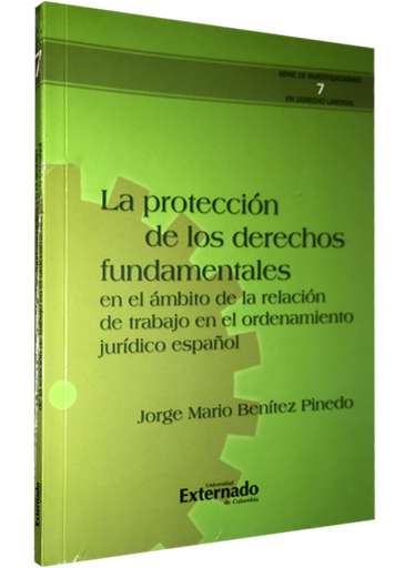 [9789587720778] LA PROTECCIÓN DE LOS DERECHOS FUNDAMENTALES EN EL ÁMBITO DE LA RELACIÓN DE TRABAJO EN EL ORDENAMIENTO JURÍDICO ESPAÑOL