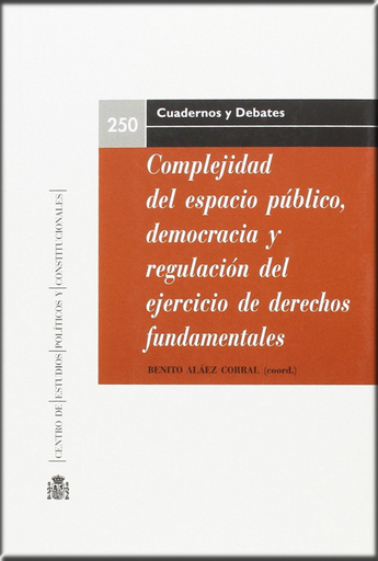 [9788425917226] COMPLEJIDAD DEL ESPACIO PÚBLICO, DEMOCRACIA Y REGULACIÓN DEL EJERCICIO DE LOS DERECHOS FUNDAMENTALES
