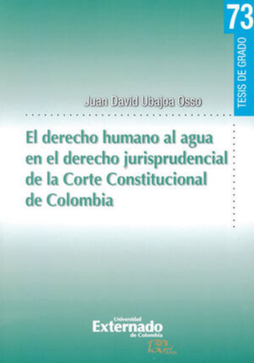 [9789587724899] EL DERECHO HUMANO AL AGUA EN EL DERECHO JURISPRUDENCIAL DE LA CORTE CONSTITUCIONAL DE COLOMBIA