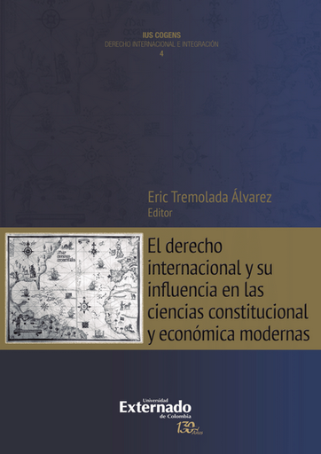 [9789587725452] EL DERECHO INTERNACIONAL Y SU INFLUENCIA EN LAS CIENCIAS CONSTITUCIONAL Y ECONÓMICA MODERNAS