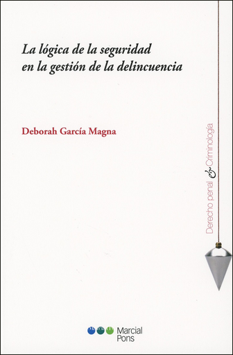 [9788491234968] LA LÓGICA DE LA SEGURIDAD EN LA GESTIÓN DE LA DELINCUENCIA