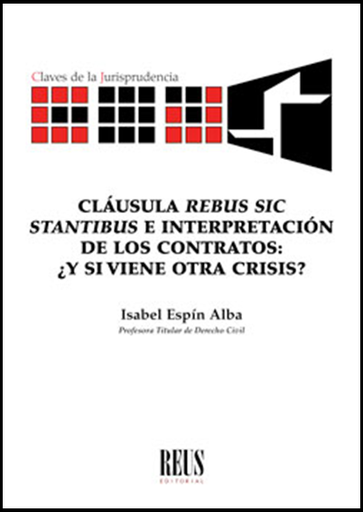 [9788429021981] CLÁUSULA "REBUS SIC STANTIBUS" E INTERPRETACIÓN DE LOS CONTRATOS: ¿Y SI VIENE OTRA CRISIS?