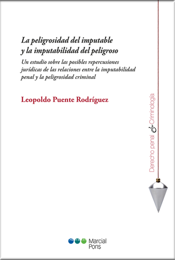 [9788413810287] LA PELIGROSIDAD DEL IMPUTABLE Y LA IMPUTABILIDAD DEL PELIGROSO