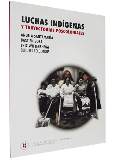 [9789588378374] LUCHAS INDÍGENAS Y TRAYECTORIAS POSCOLONIALES