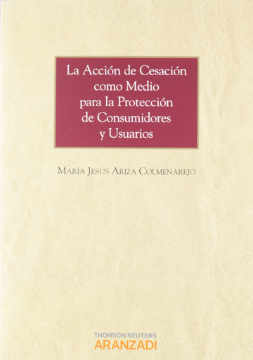 [9788490141021] LA ACCIÓN DE CESACIÓN COMO MEDIO PARA LA PROTECCIÓN DE CONSUMIDORES Y USUARIOS