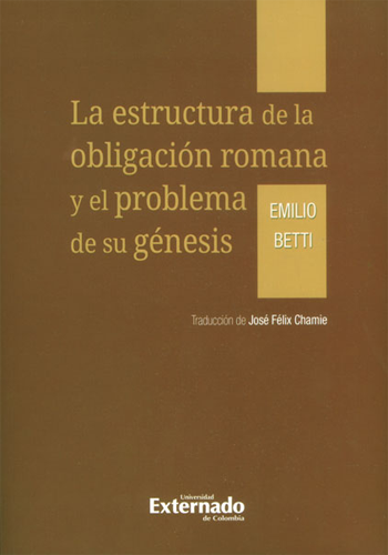 [9789587722444] LA ESTRUCTURA DE LA OBLIGACIÓN ROMANA Y EL PROBLEMA DE SU GÉNESIS