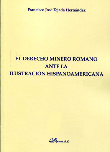 [9788491482468] EL DERECHO MINERO ROMANO ANTE LA ILUSTRACIÓN HISPANOAMERICANA