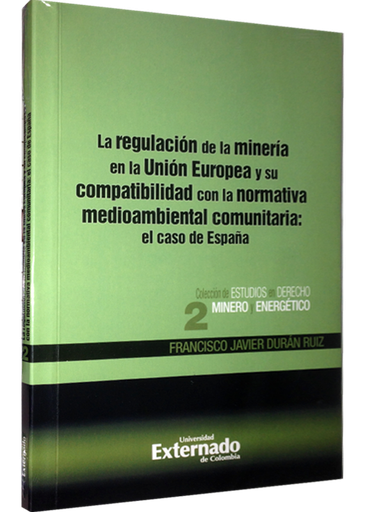 [9789587108033] LA REGULACIÓN DE LA MINERÍA EN LA UNIÓN EUROPEA Y SU COMPATIBILIDAD CON LA NORMATIVA MEDIOAMBIENTAL